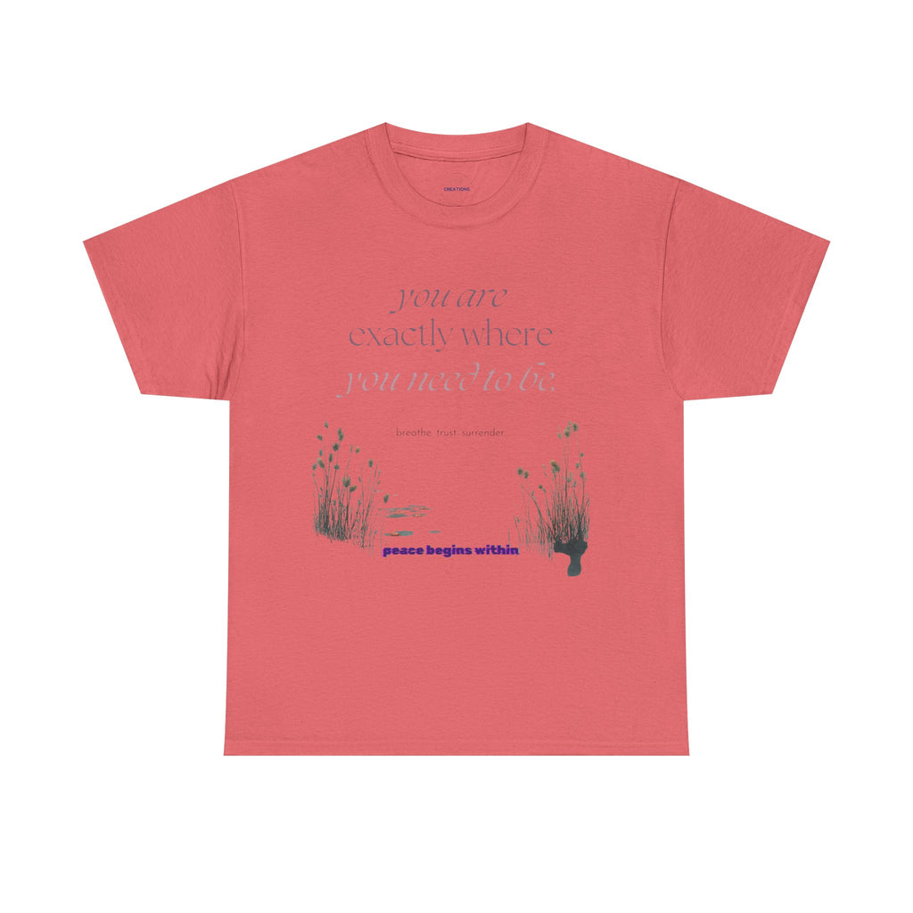 Peace Begins Within Tee — "You Are Exactly Where You Need to Be" Comfort Shirt