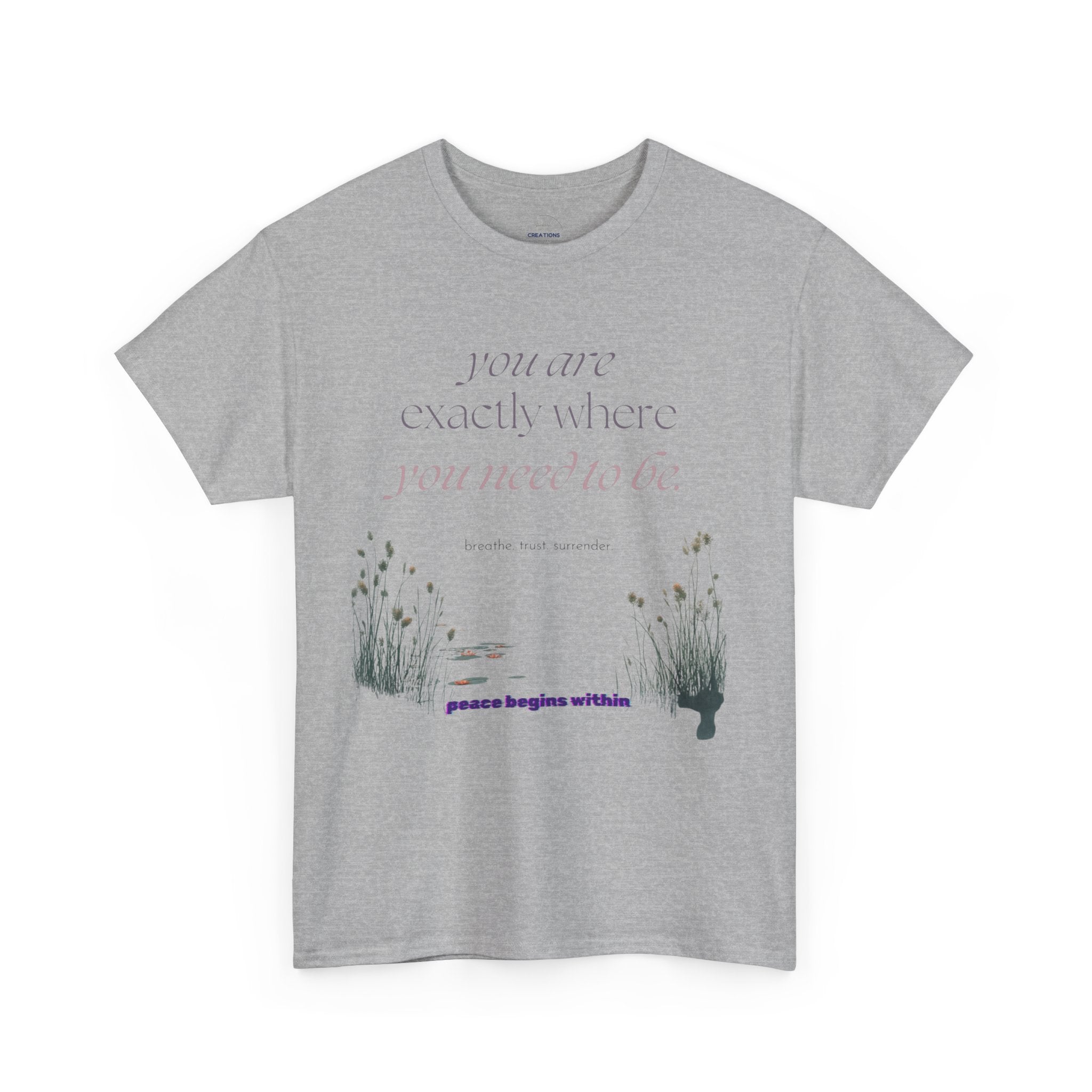 Peace Begins Within Tee — "You Are Exactly Where You Need to Be" Comfort Shirt