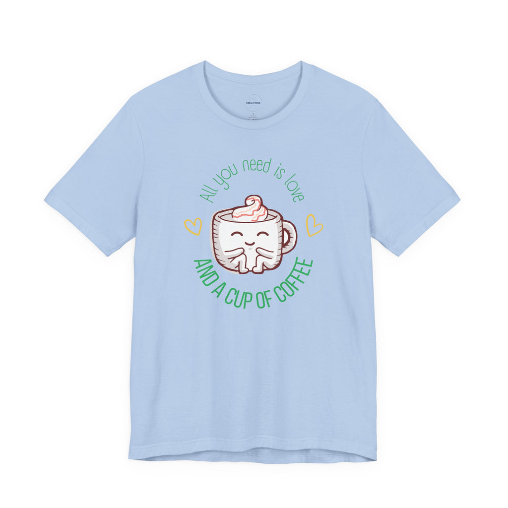 T-Shirt — “All You Need Is Love and a Cup of Coffee” Cute Coffee Mug Graphic