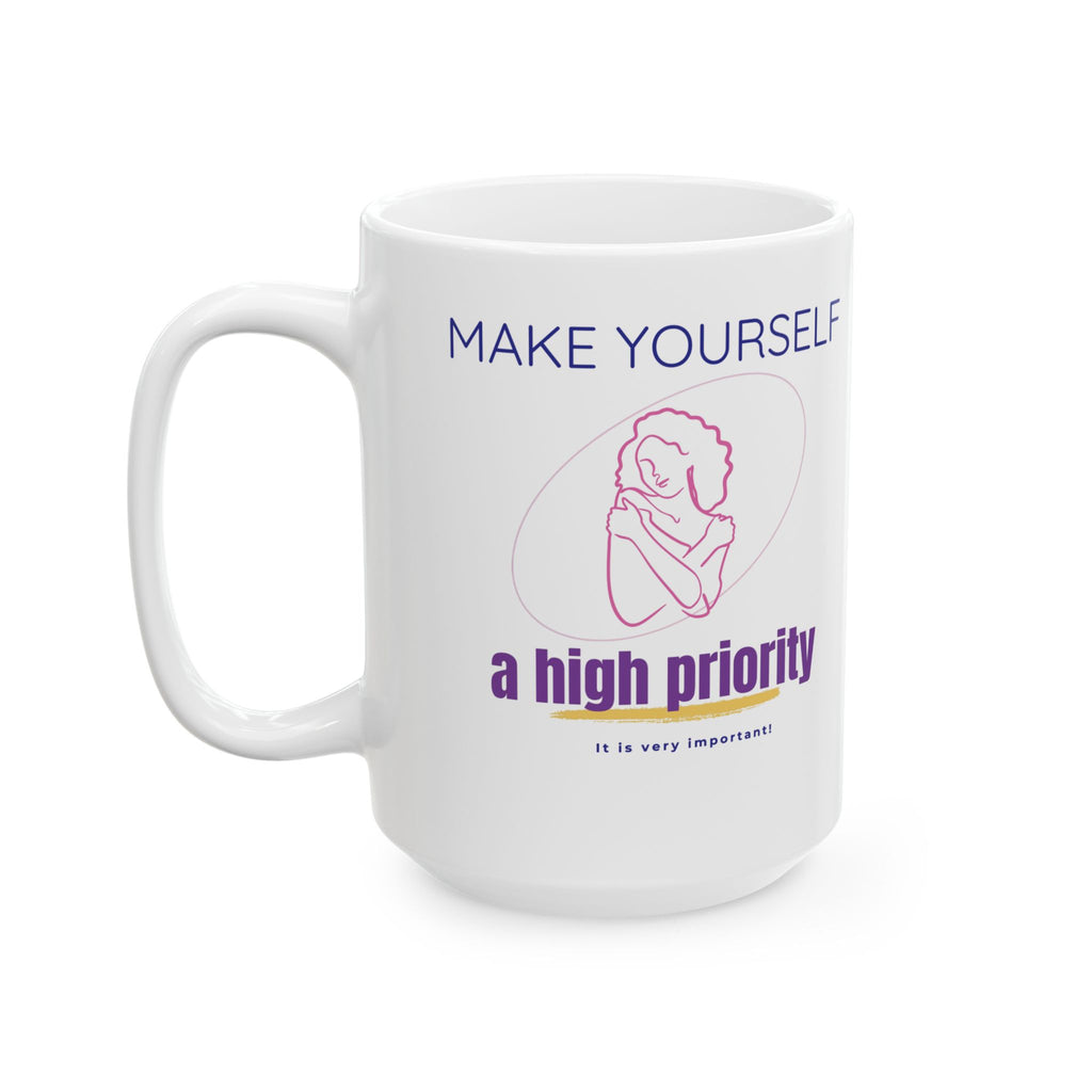 Make Yourself a High Priority Ceramic Mug — Self-Care Coffee Cup (11oz/15oz)