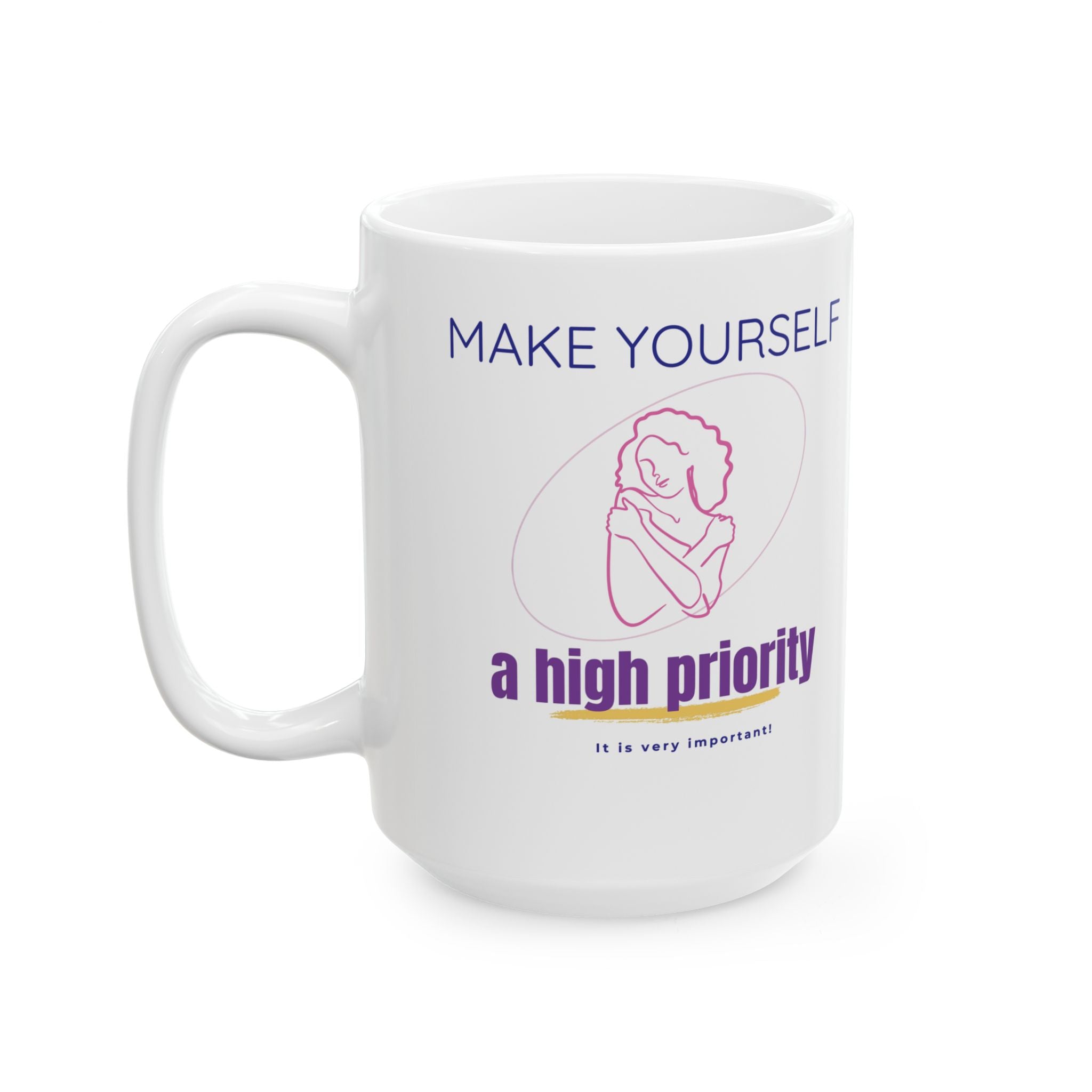 Make Yourself a High Priority Ceramic Mug — Self-Care Coffee Cup (11oz/15oz)