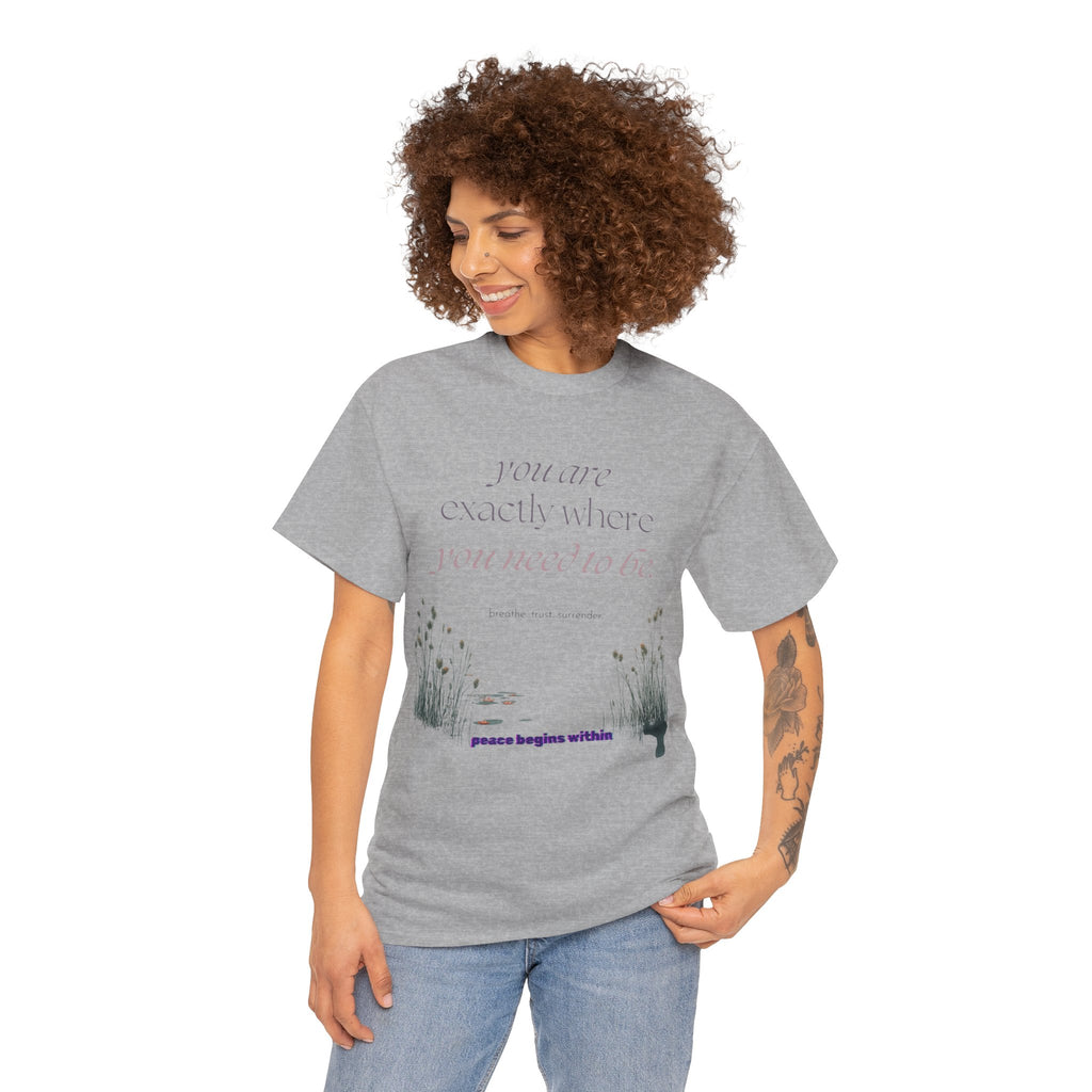 Peace Begins Within Tee — "You Are Exactly Where You Need to Be" Comfort Shirt