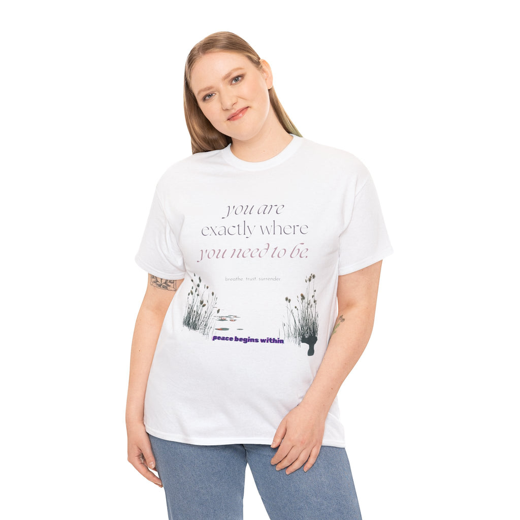 Peace Begins Within Tee — "You Are Exactly Where You Need to Be" Comfort Shirt