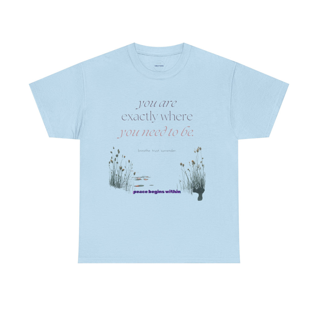 Peace Begins Within Tee — "You Are Exactly Where You Need to Be" Comfort Shirt
