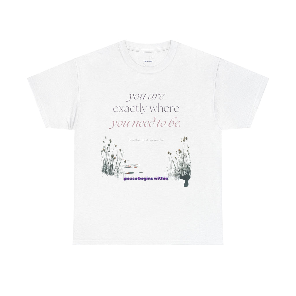 Peace Begins Within Tee — "You Are Exactly Where You Need to Be" Comfort Shirt