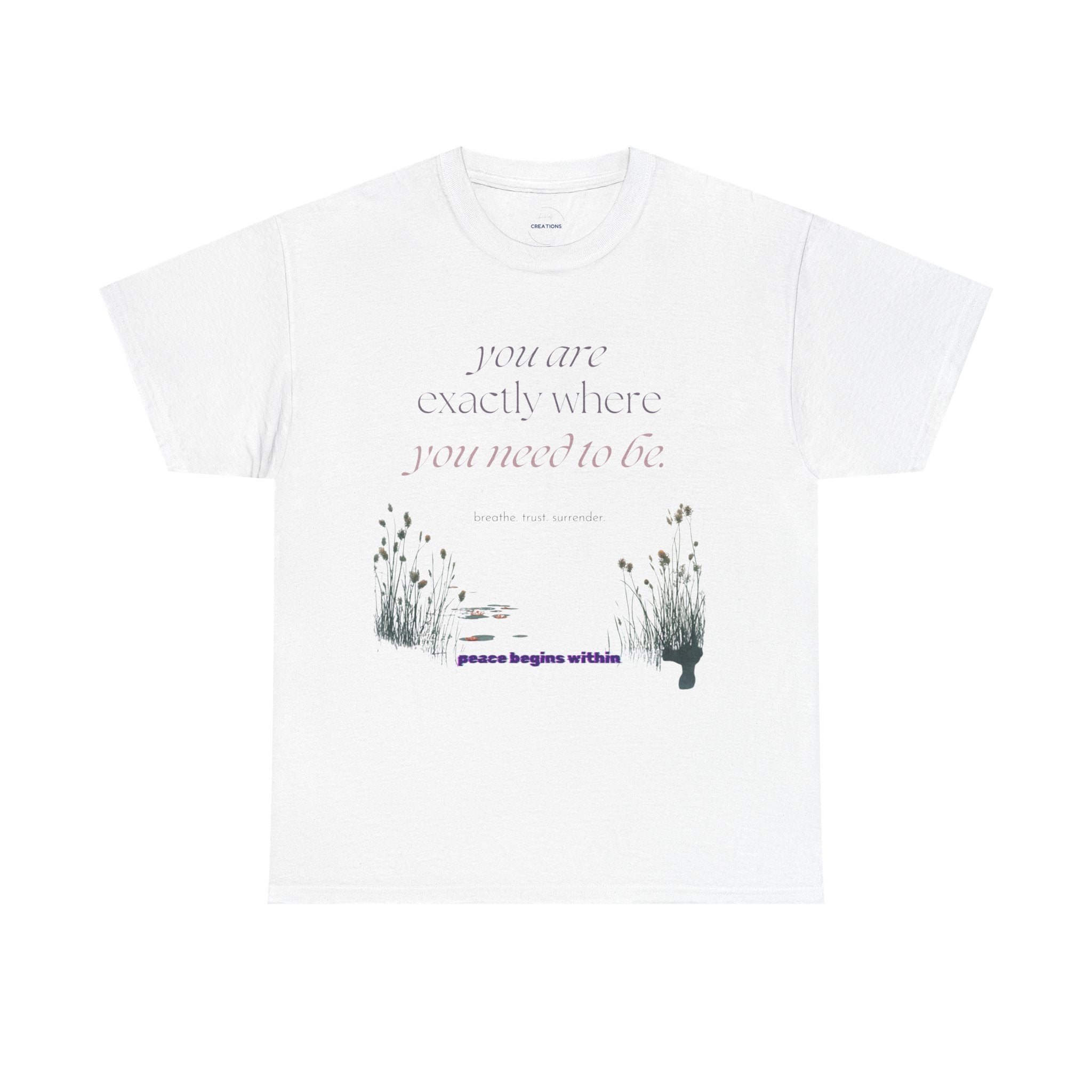 Peace Begins Within Tee — "You Are Exactly Where You Need to Be" Comfort Shirt