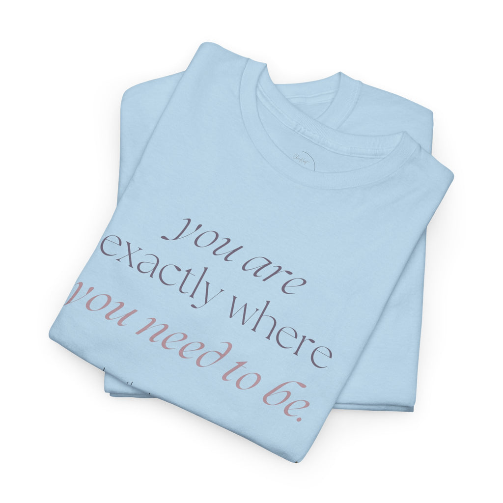 Peace Begins Within Tee — "You Are Exactly Where You Need to Be" Comfort Shirt